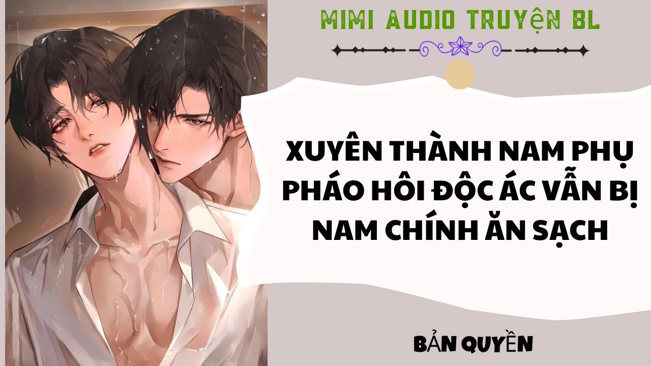 [ Audio Truyện BL ] Xuyên Thành Nam Phụ Pháo Hôi Độc Ác Vẫn Bị Nam Chính Ăn Sạch - Truyện Đam Mỹ  