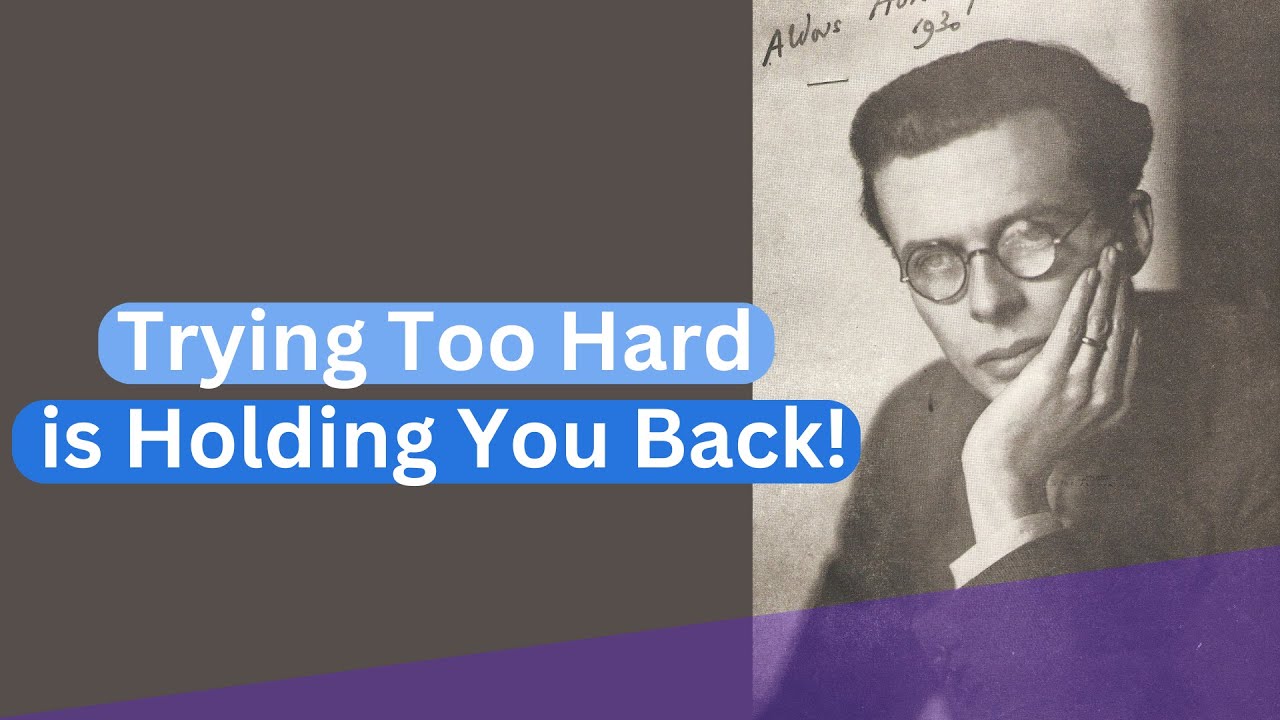Trying Too Hard is Holding You Back | Law of Reversed Effort | Aldous Huxley