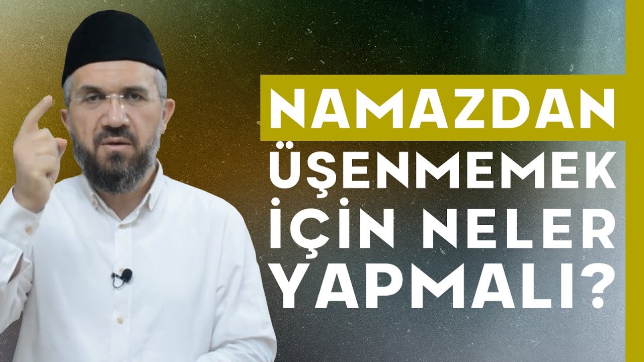 Namazdan Üşenmemek İçin Neler Yapmalı?
