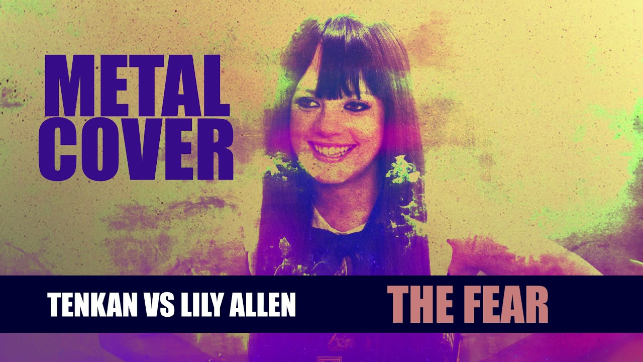 The fear - Tenkan vs Lily Allen (Metal cover)
