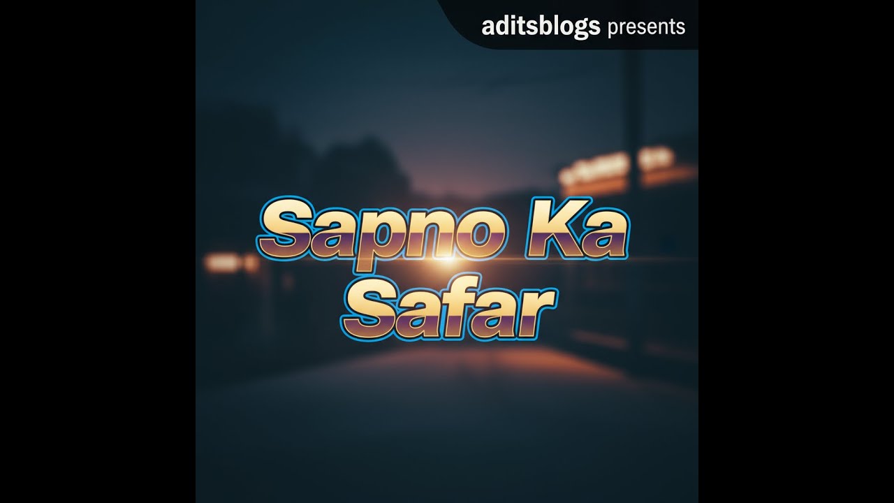 Sapno Ka Safar | Aditya Singh | Aditsblogs