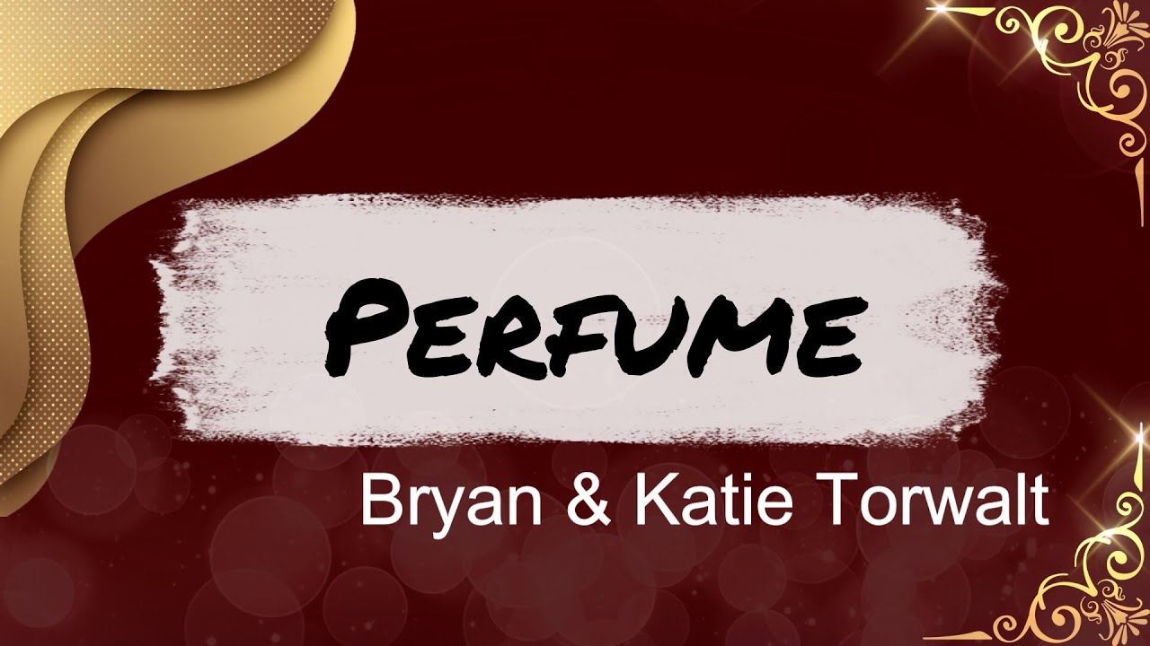Perfume | Lyrics | Bryan & Katie Torwalt