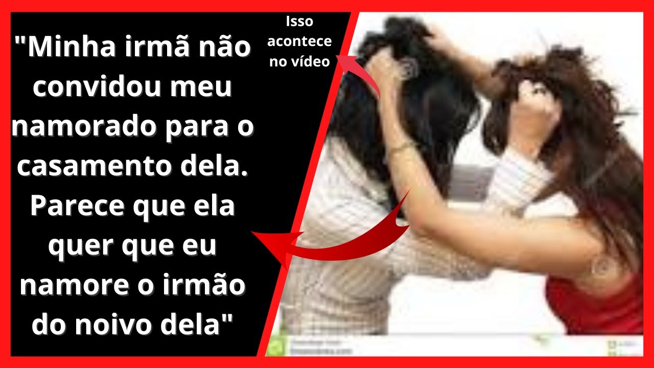 MINHA IRMÃ NÃO QUER MEU NAMORADO NO CASAMENTO DELA PORQUE O CUNHADO DELA ESTA APAIXONADO POR MIM!