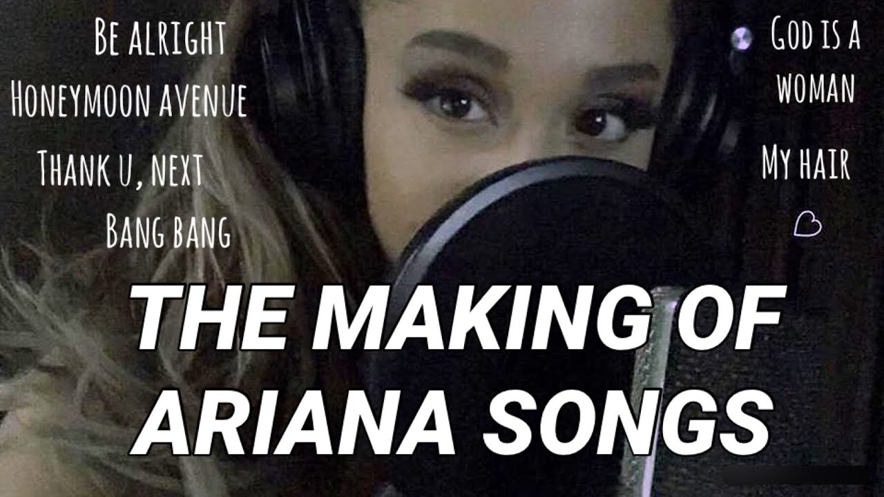The Making of Ariana Songs (yours truly through positions)