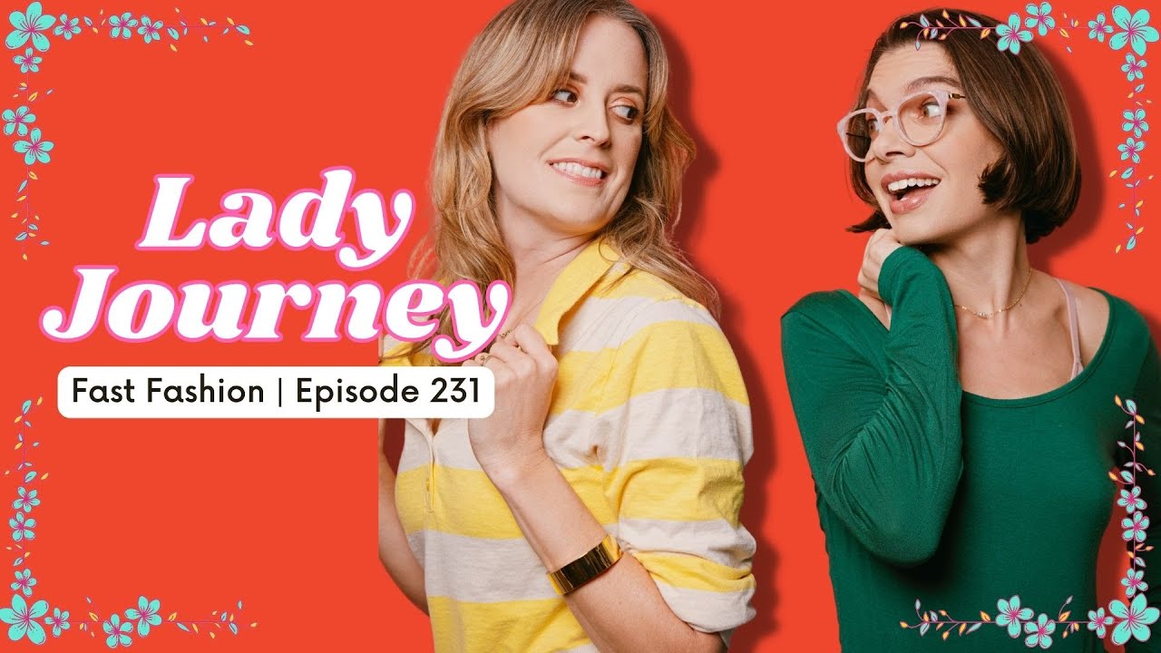 Fast Fashion | Ep 231 | Lady Journey Podcast