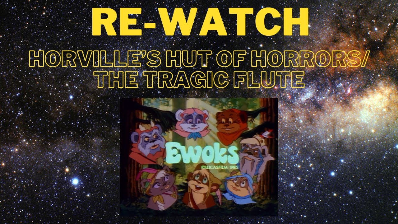 Re-Watch: Ewoks; Horville's Hut of Horrors/ The Tragic Flute