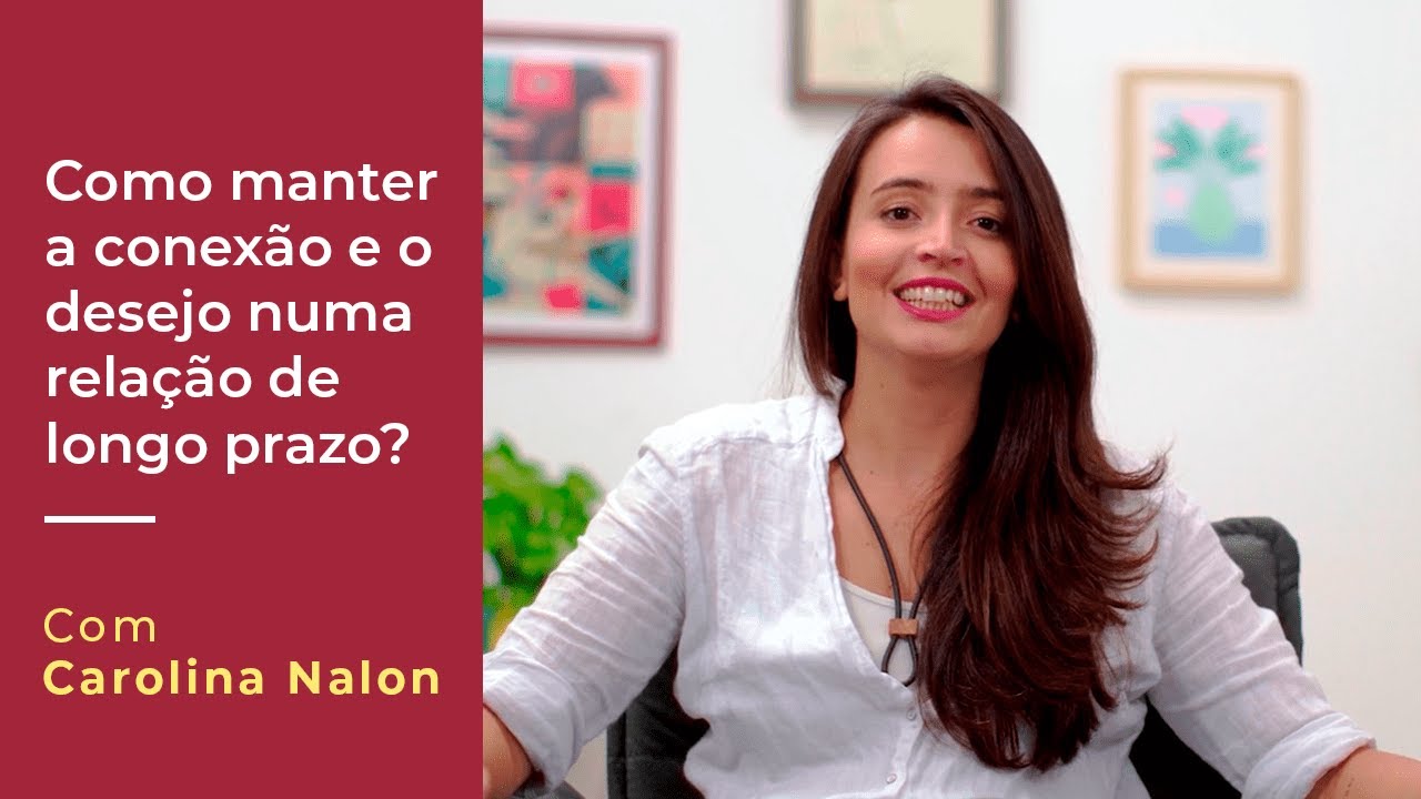 Como manter a conexão e o desejo numa relação de longo prazo? - Com Carolina Nalon