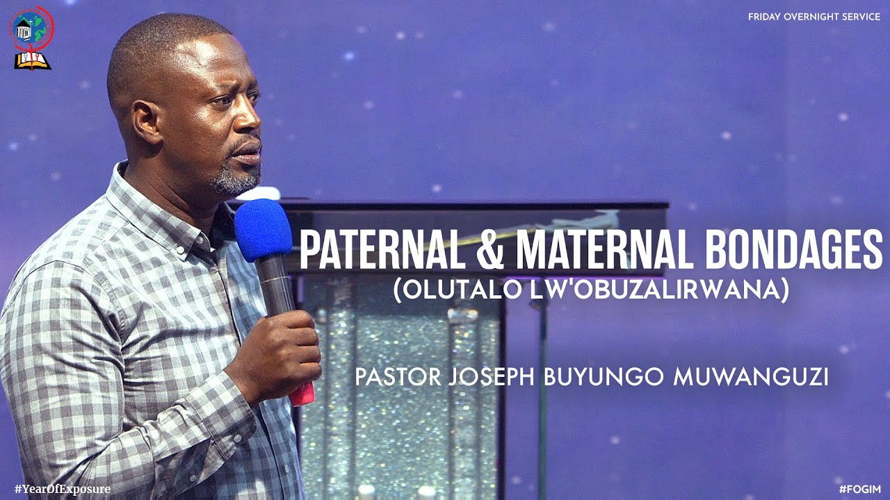 PATERNAL & MATERNAL BONDAGES (OLUTALO LW'OBUZALIRWANA) | PASTOR JOSEPH BUYUNGO MUWANGUZI | FOGIM