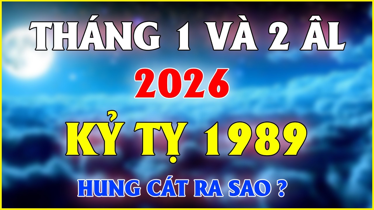 Kỷ Tỵ 1989 Tháng 1 Và 2 Âm Lịch Năm 2026 Hãy Nhớ Những Điều Này