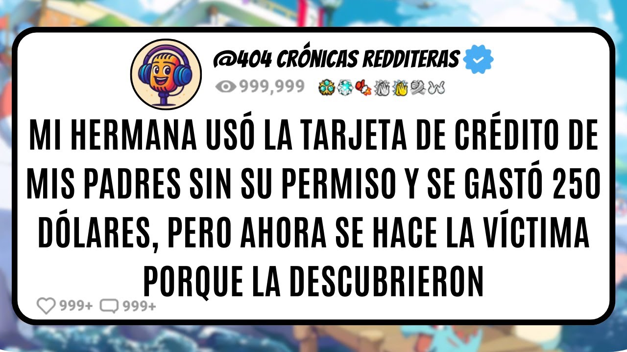 MI HERMANA USÓ LA TARJETA DE CRÉDITO DE MIS PADRES SIN SU PERMISO Y SE GASTÓ 250 DÓLARES, PERO AHORA