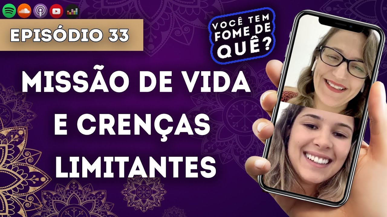 MISSÃO DE VIDA E CRENÇAS LIMITANTES || VOCÊ TEM FOME DE QUÊ? - Episódio 33 |