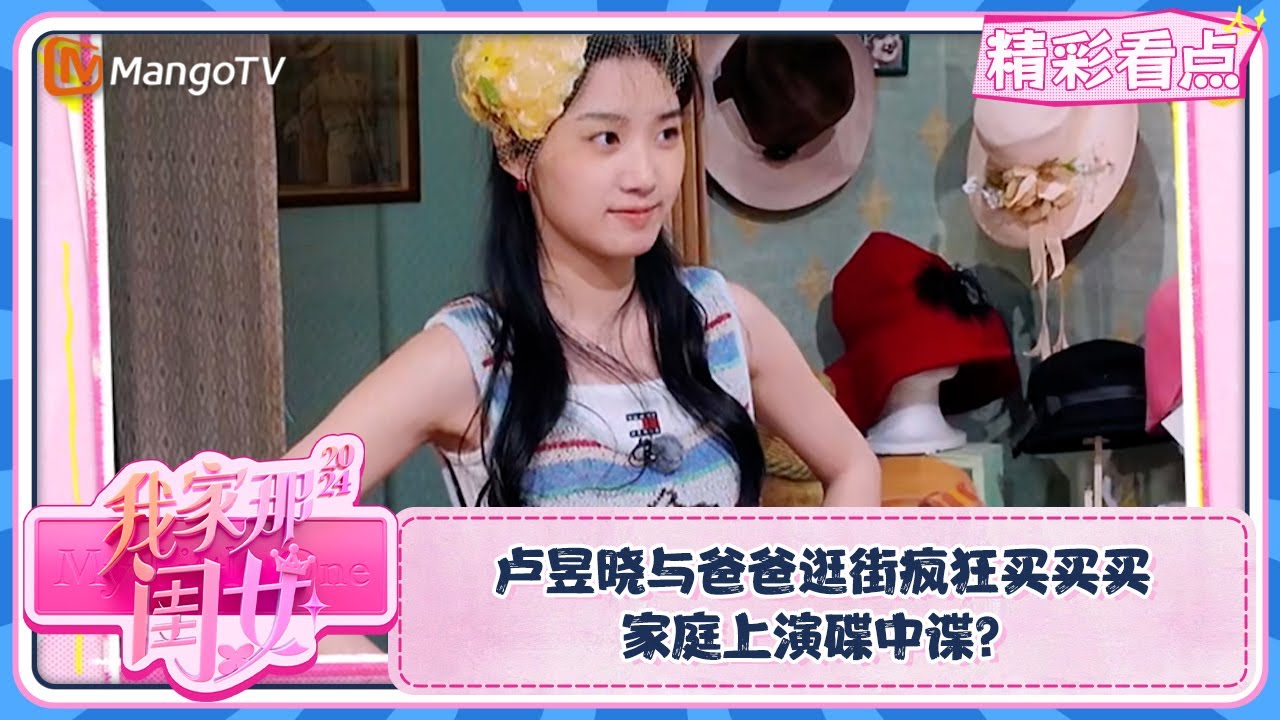 【精彩看点】卢昱晓与爸爸逛街疯狂买买买 家庭上演碟中谍？ | 我家那闺女2024 My Little One 2024 Clips | MangoTV Lifestyle