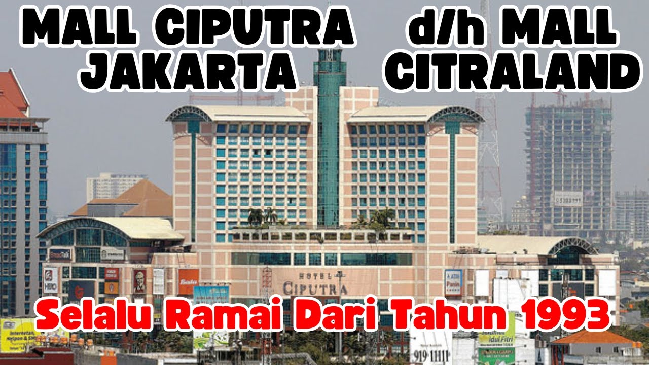 SUASANA TERKINI MAL CIPUTRA d/h MALL CITRALAND : MASIH JADI FAVORIT WARGA JAKARTA SEJAK TAHUN 1993