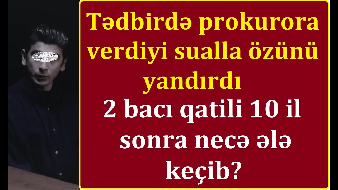 Mingeçevirdə 2 bacısını öld*rən şəxs 10 il sonra necə ələ keçdi? Tədbirdə bu sualı verməsəydi...