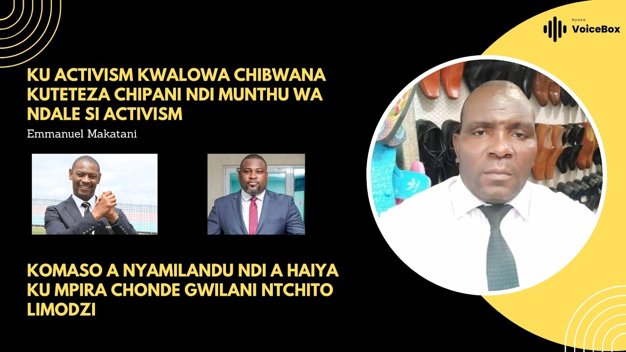 Ku Activism Kwalowa Chibwana Kuteteza Chipani Ndi Munthu Wa Ndale Si Activism   Emmanuel Makatani