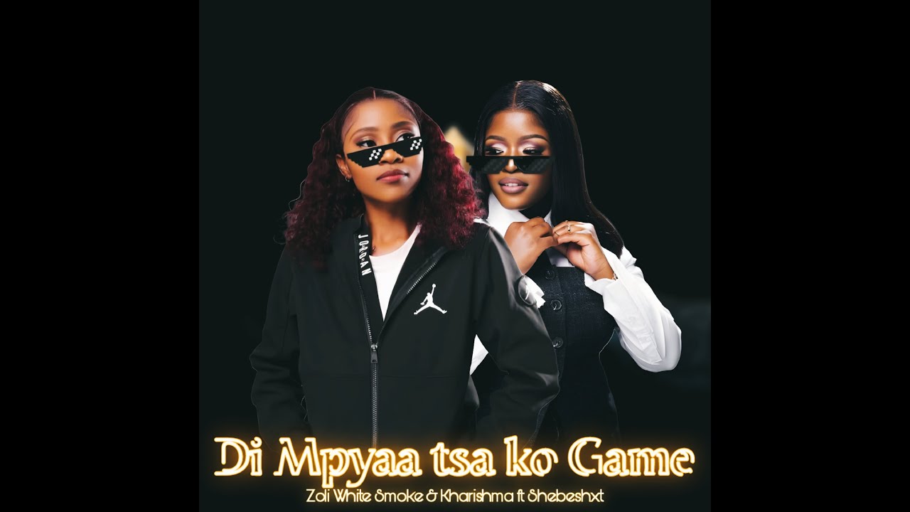 Zoli White Smoke & Kharishma -Di Mpyaa tsa ko Game ft. Shebeshxt