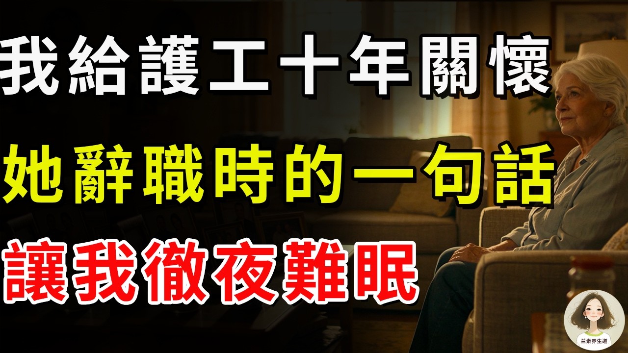 我給護工十年關懷，她辭職時的一句話，讓我徹夜難眠。#兰素养生道#康養人生道#上了年紀該明白的事 #養老 #聰明老人 #長壽秘密 #延壽 #長壽 #晚年幸福