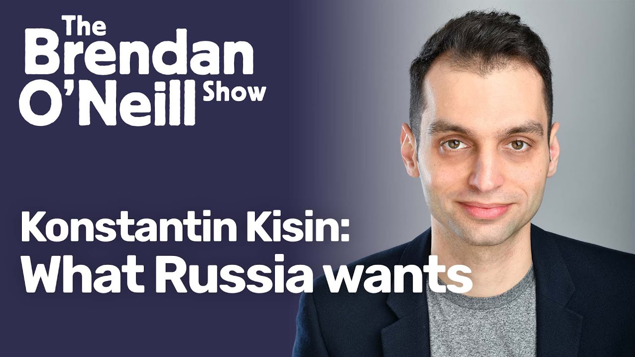 Konstantin Kisin: What Russia wants | The Brendan O'Neill Show