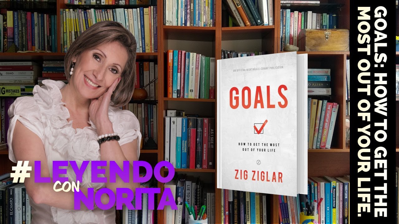 Leyendo con Norita | GOALS: Cómo aprovechar al máximo  tu vida - Zig Ziglar