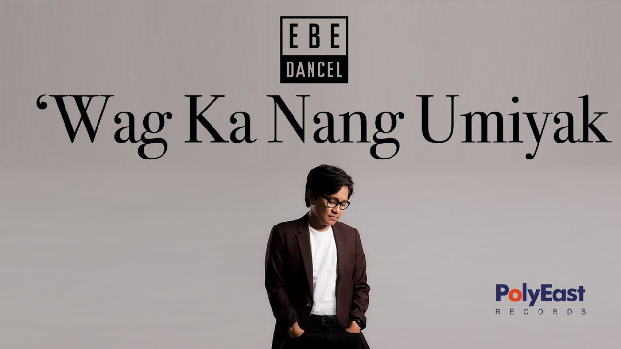 Ebe Dancel - 'Wag Ka Nang Umiyak - (Official Lyric Video)