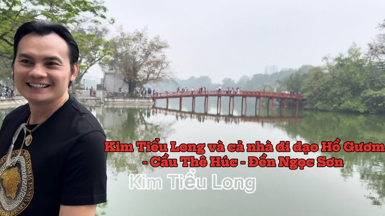 Kim Tiểu Long và cả nhà đi dạo Hồ Gươm - Cầu Thê Húc - Đền Ngọc Sơn