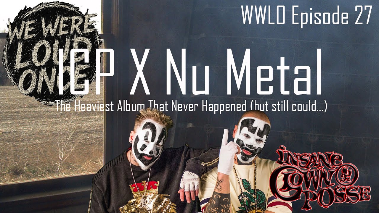WWLO Episode 27 - ICP x NU-METAL: The Heaviest Album That Never Happened (but still could...)