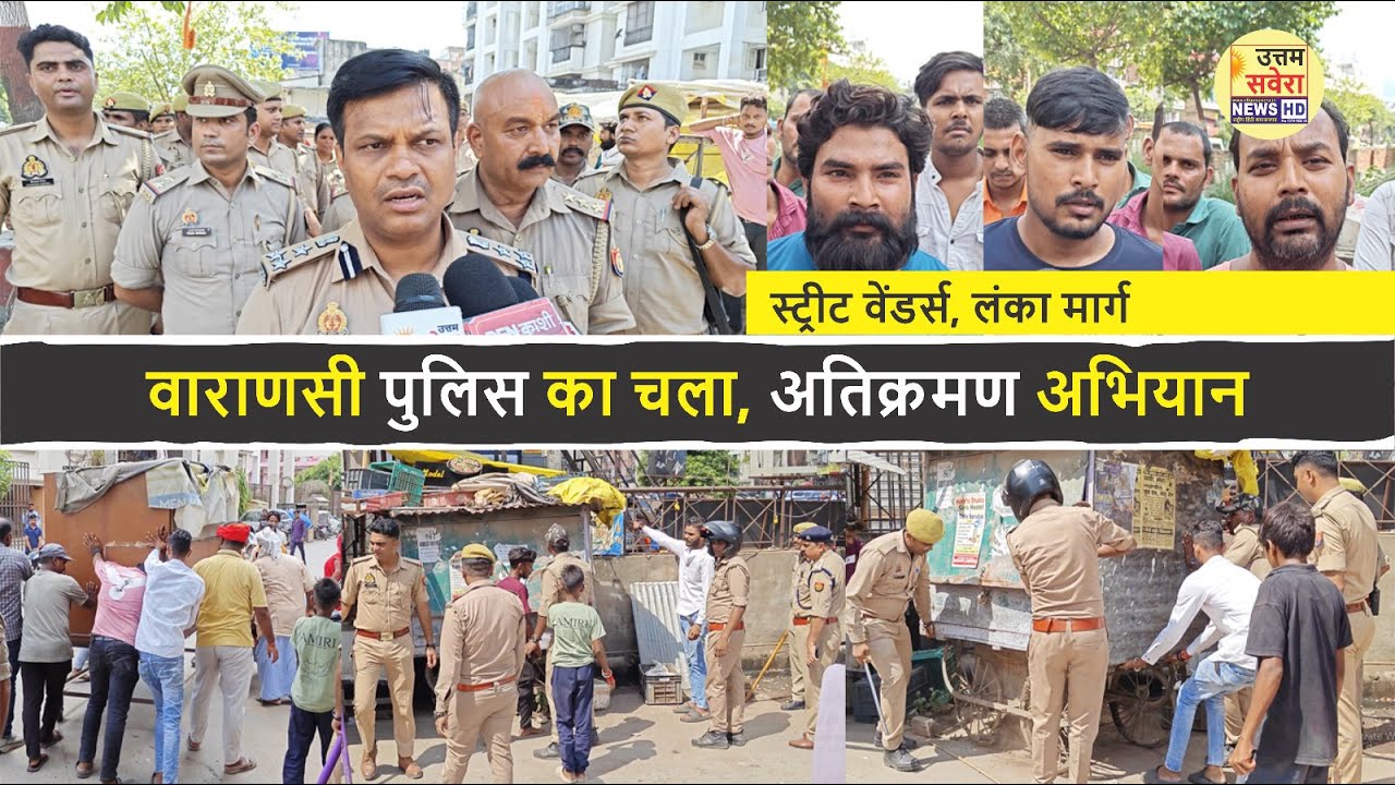 वाराणसी पुलिस का चला, अतिक्रमण अभियान, स्ट्रीट वेंडर्स, लंका मार्ग