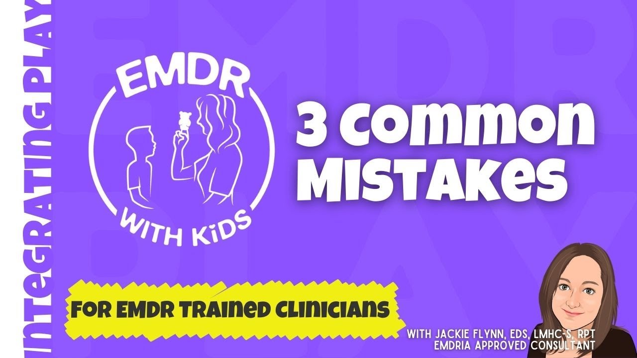3 Common Mistakes that EMDR Trained Child Therapists Make