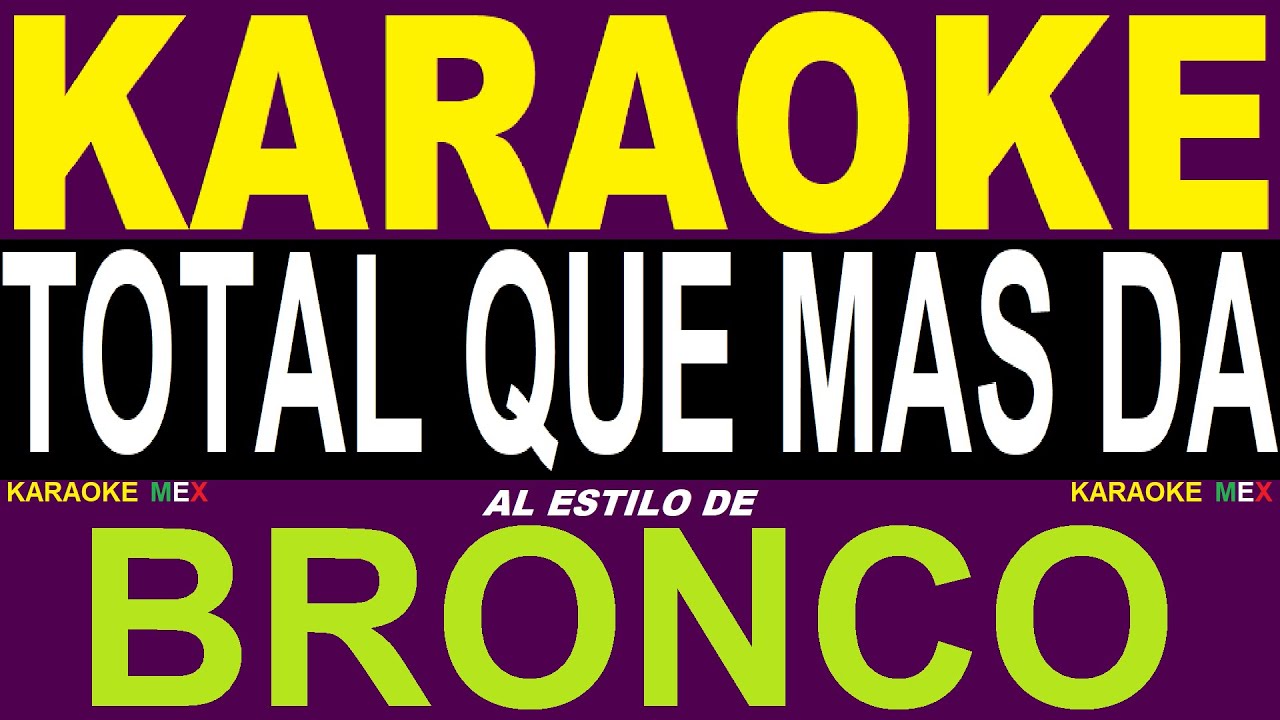 Karaoke Bronco - Total Que Mas Da