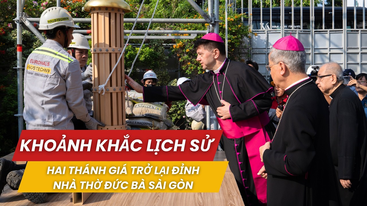 Khoảnh khắc lịch sử: Hai Thánh giá trở lại đỉnh Nhà thờ Đức Bà Sài Gòn | 19.03.2026