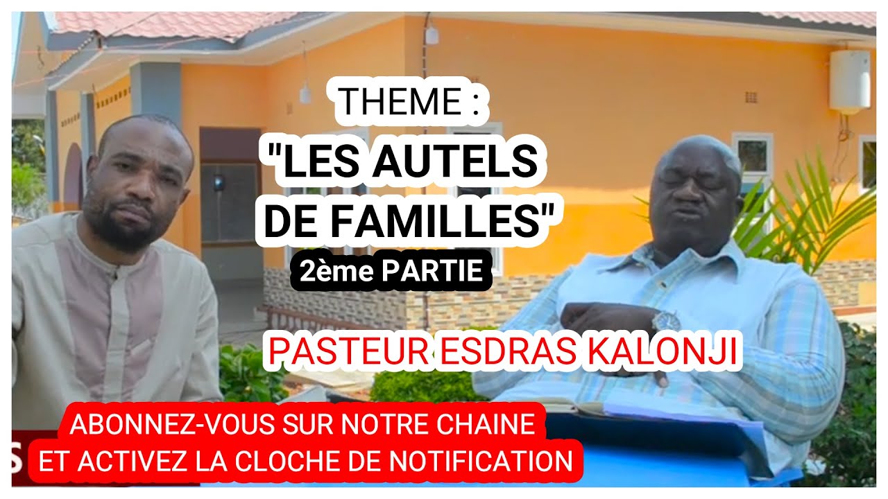 LES AUTELS DES FAMILLES (2ème PARTIE) - PASTEUR ESDRAS KALONJI ET PASTEUR GERVAIS KALAMBAYI