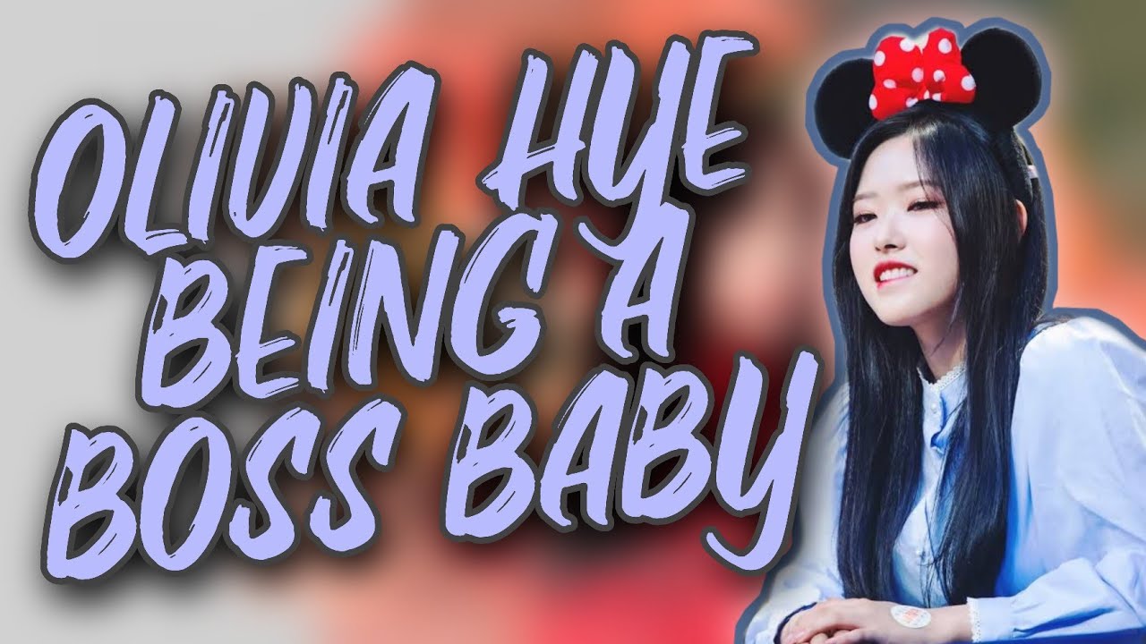 OLIVIA HYE BEING A BOSS BABY | OLIVIA HYE LOONA