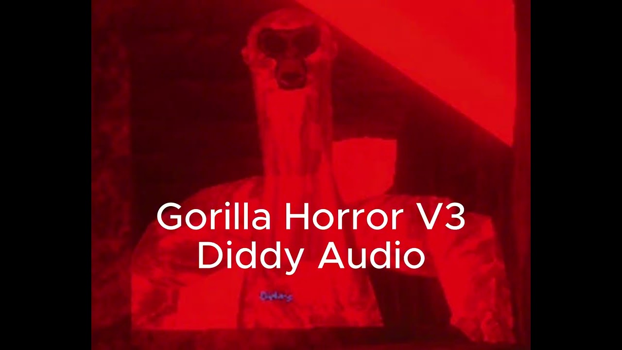 Gorilla horror V3 Diddy audio
