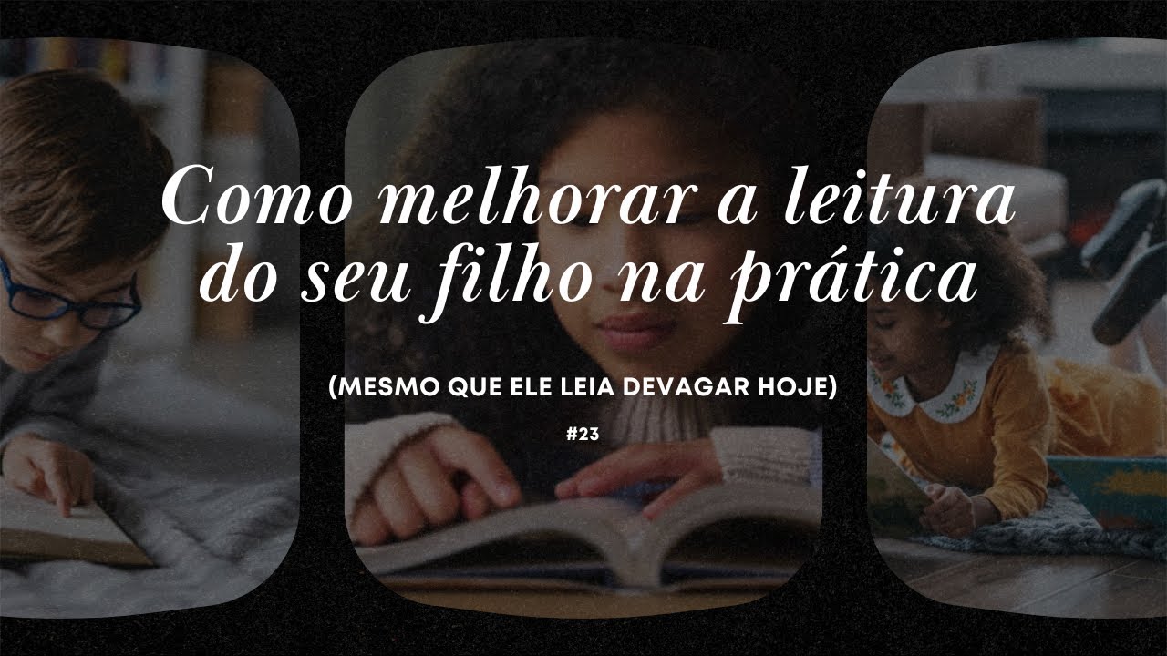 #23 Como melhorar a leitura do seu filho na prática (mesmo que ele leia devagar hoje)