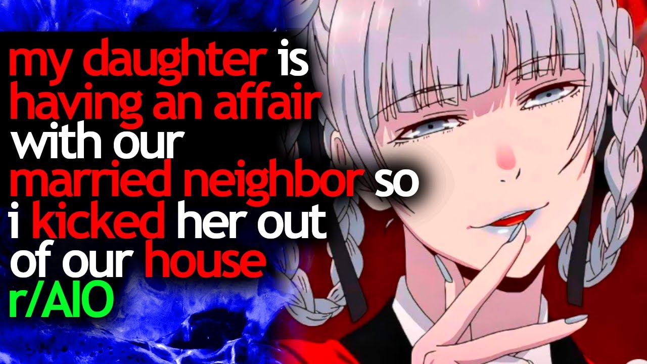 my DAUGHTER is having an AFFAIR with our MARRIED NEIGHBOR so i KICKED HER OUT of our house - r/AIO