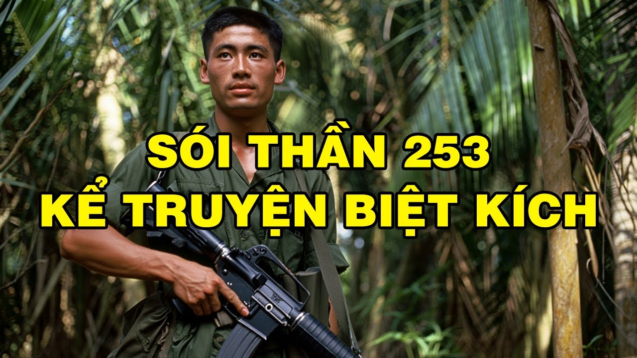 SÓI THẦN 253 KỂ CHUYỆN BIỆT KÍCH | Hồi Ký Miền Nam VN