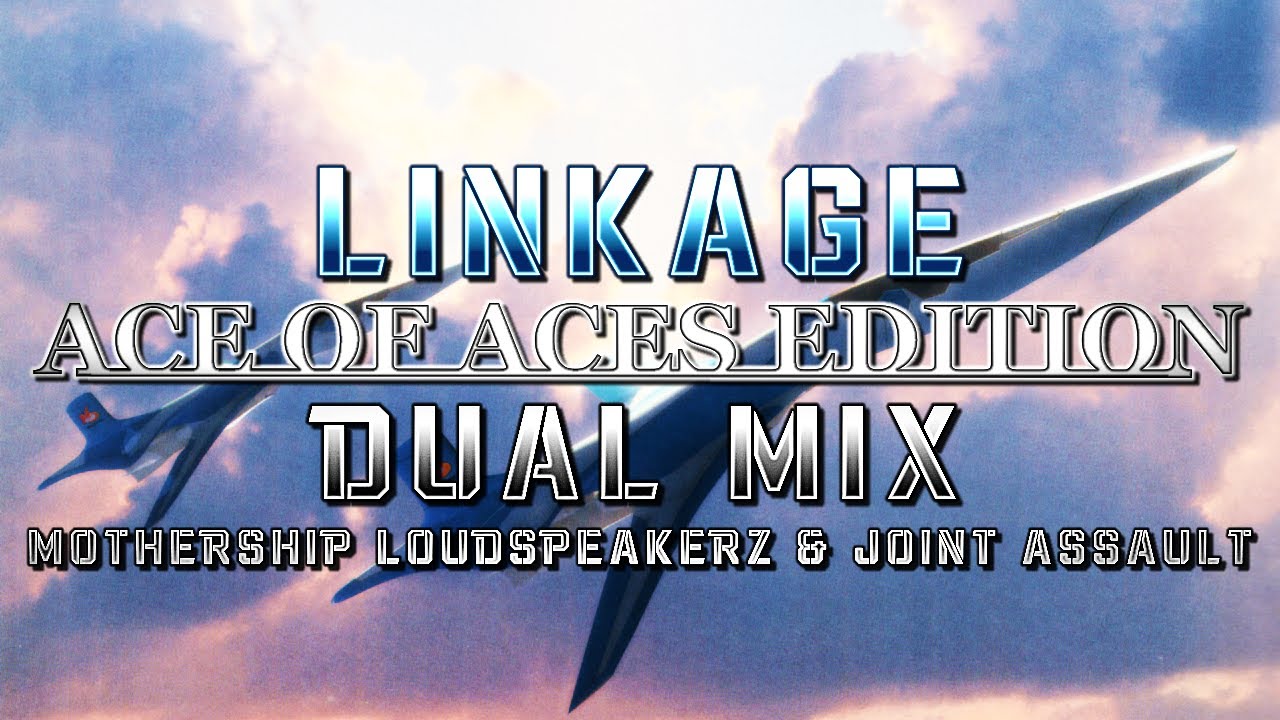 Linkage: Ace of Aces Edition (Ace Combat 3) - Dual Mix (@MothershipLoudspeakerz & Joint Assault)