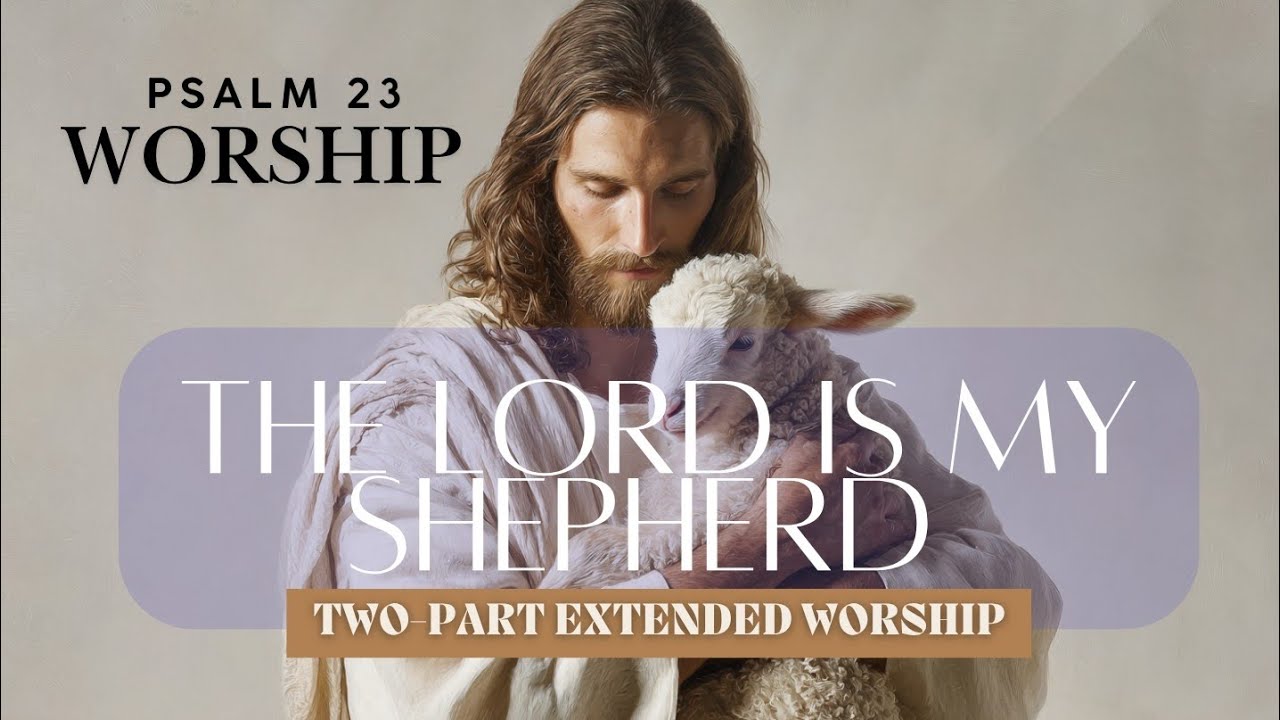 The Lord Is My Shepherd | Psalm 23 Song (Two-Part Extended Worship)