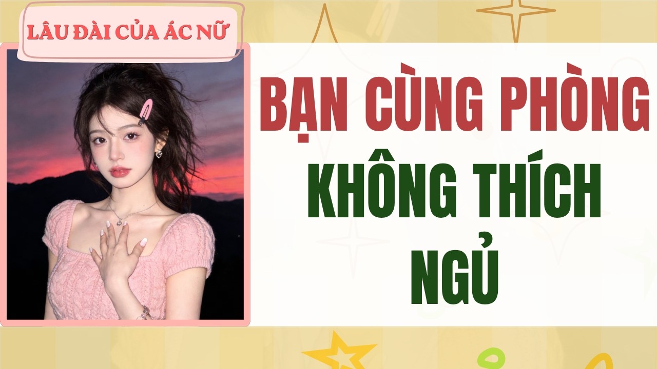 [Truyện Audio] Bạn C&ugrave;ng Ph&ograve;ng Kh&ocirc;ng Th&iacute;ch Ngủ