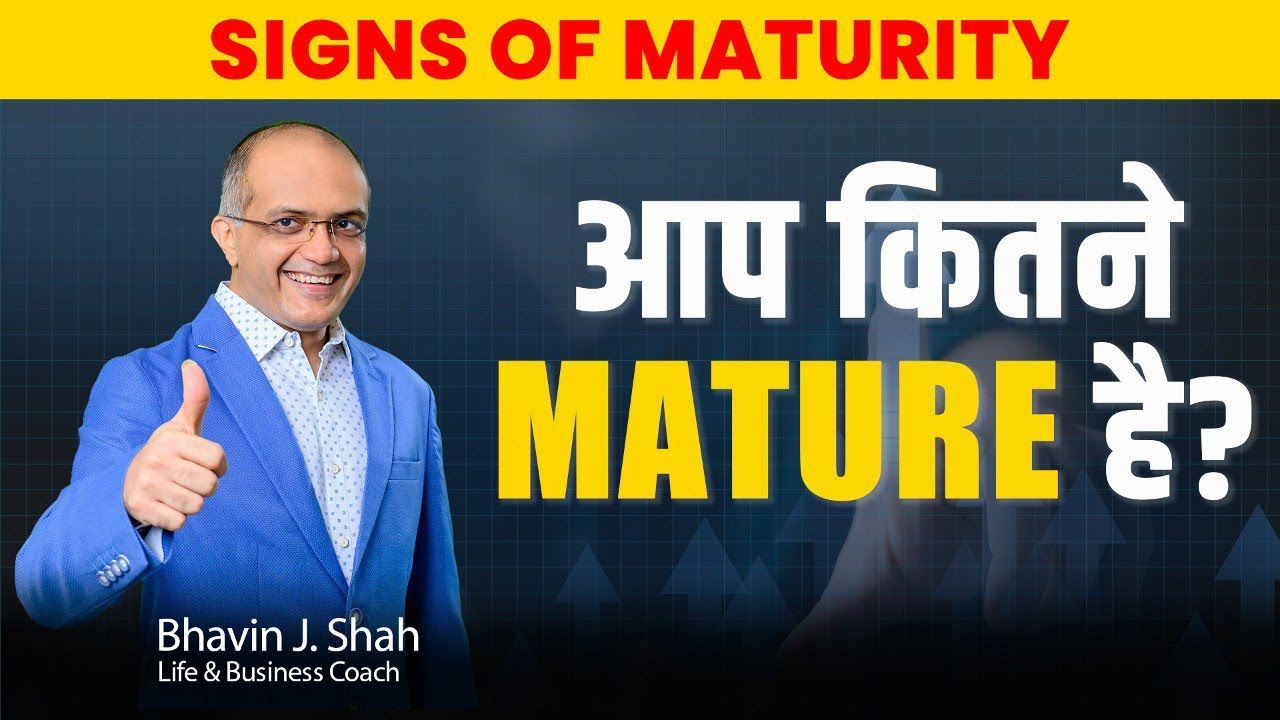 Signs of Maturity | How To Behave Like Mature | Bhavin J. Shah | Life & Business Coach