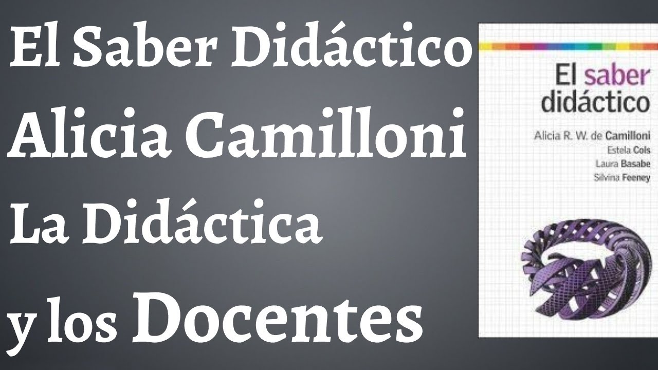 Alicia Camilloni; El Saber Didactico, La Didactica y los Docentes