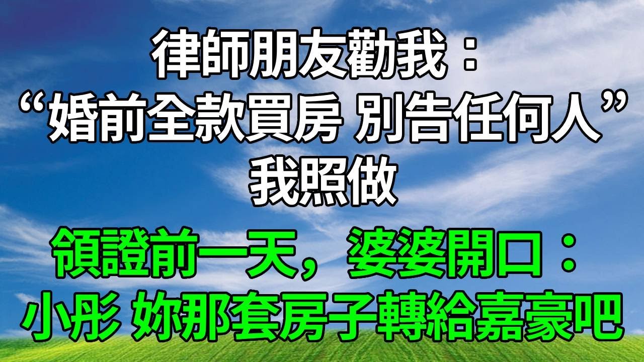 律師朋友勸我：“婚前全款買房，別告任何人”，我照做。領證前一天，婆婆開口：小彤，妳那套房子轉給嘉豪吧！#生活經驗 #人生感悟 #故事分享 #情感故事 #為人處世 #正能量