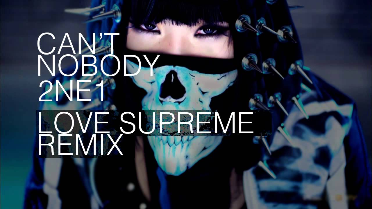 2NE1 - Can't Nobody (Love Supreme Remix)