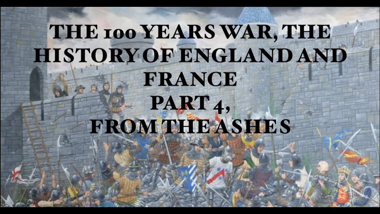 The 100 years war the history of England and France part 4, from the ashes