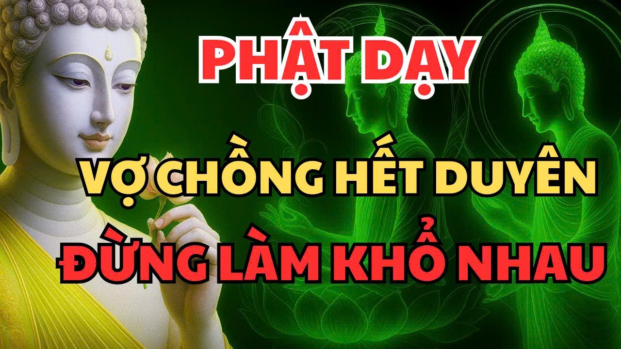 PHẬT DẠY : VỢ CHỒNG DUYÊN CẠN - NGHIỆP DỨT | BIẾT BUÔNG LÀ BỚT KHỔ