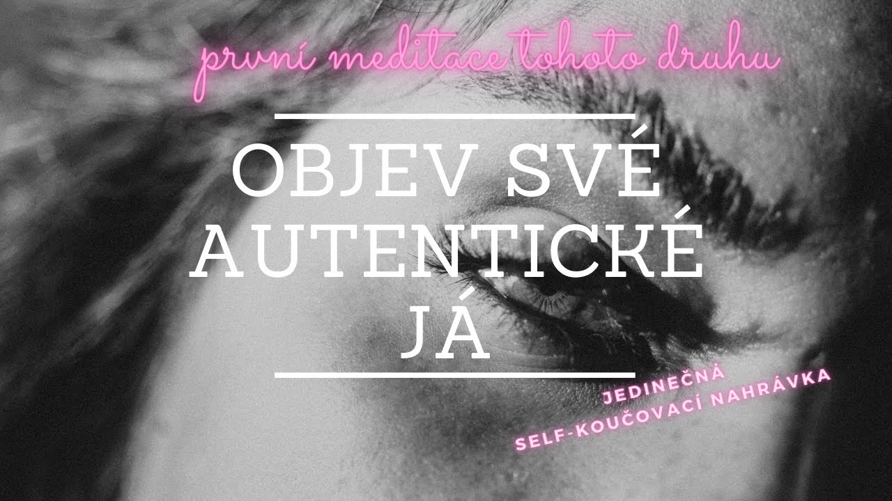 Objev sám sebe a své autentické já | první self - koučovací nahrávka| VELMI SILNÁ a ÚČINNÁ MEDITACE