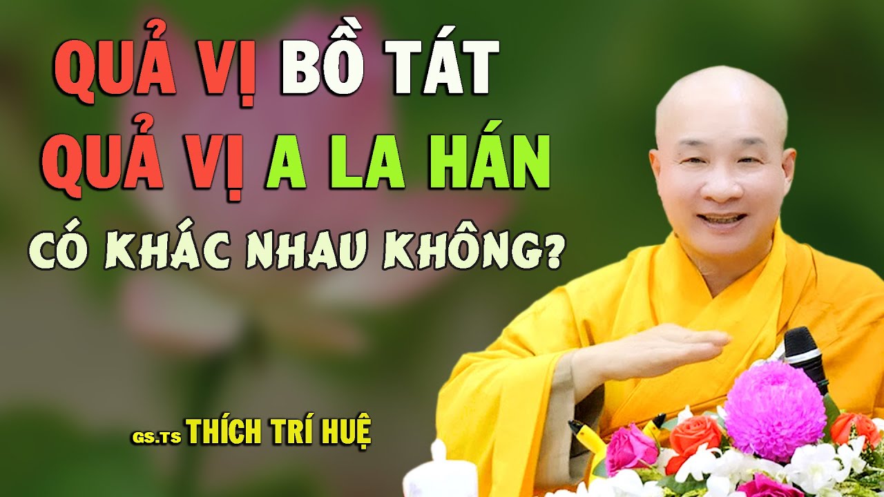 Quả Vị Bồ Tát Và Quả Vị A La Hán - Dứt khoác phải biết điều này. Thầy Thích Trí Huệ