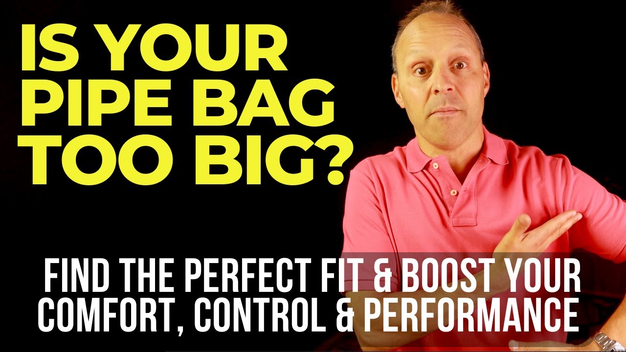 Why Pipe Bag Size Matters: The Right Fit Can Boost Your Comfort, Control & Performance