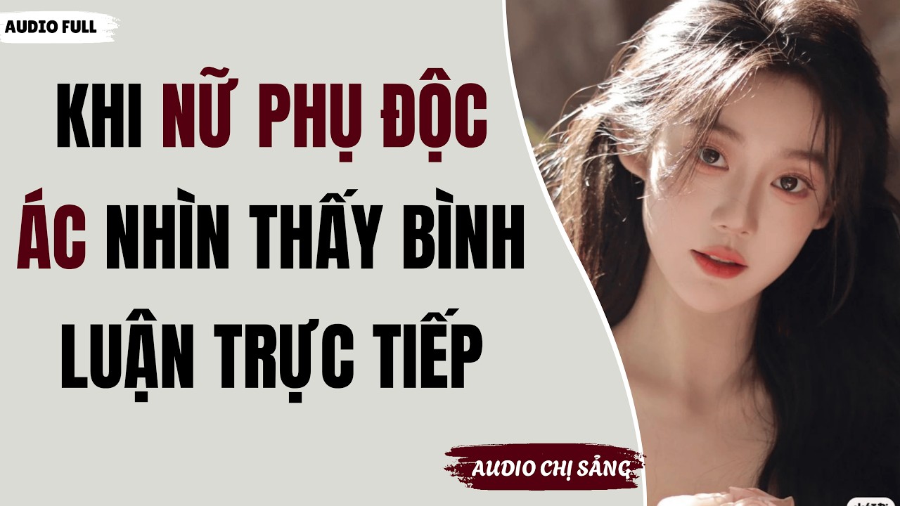 [ Audio Full ] KHI NỮ PHỤ ĐỘC ÁC NHÌN THẤY BÌNH LUẬN TRỰC TIẾP | Audio Chị Sảng #truyenaudio #audio