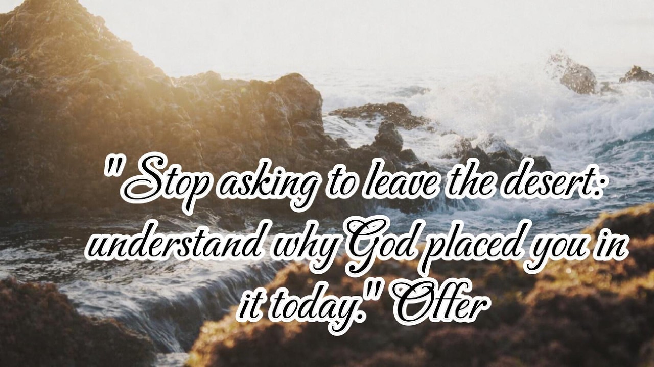 Stop praying to leave the desert: understand why God put you there today.